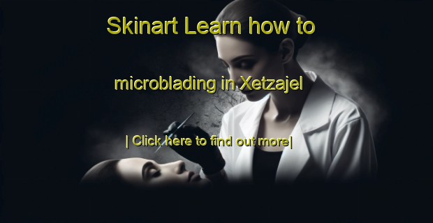 Skinart Learn how to microblading in Xetzajel-United Kingdom