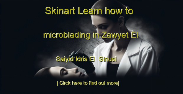 Skinart Learn how to microblading in Zawyet El Saiyid Idris El  Sinusi-United Kingdom