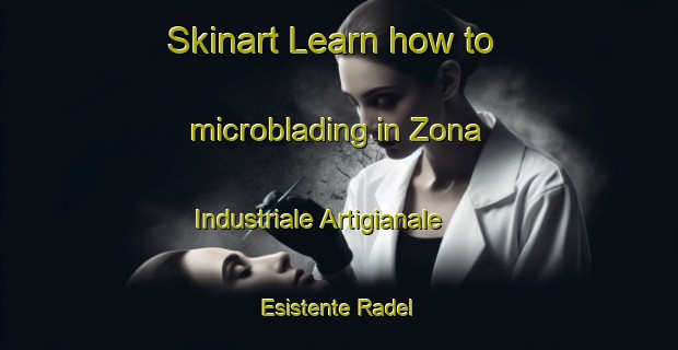 Skinart Learn how to microblading in Zona Industriale Artigianale Esistente Radel-United Kingdom