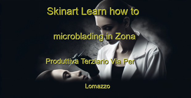 Skinart Learn how to microblading in Zona Produttiva Terziario Via Per Lomazzo-United Kingdom