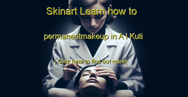 Skinart Learn how to permanentmakeup in A I Kuti-United Kingdom