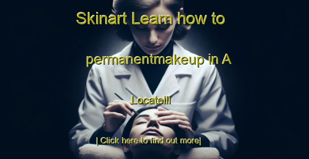 Skinart Learn how to permanentmakeup in A  Locatelli-United Kingdom