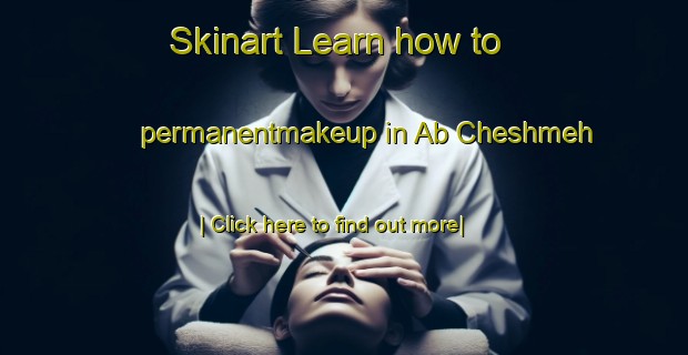 Skinart Learn how to permanentmakeup in Ab Cheshmeh-United Kingdom