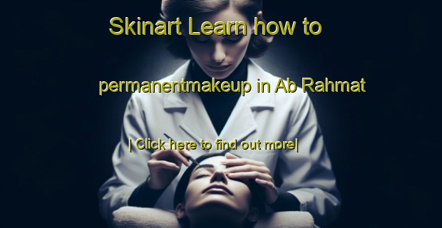 Skinart Learn how to permanentmakeup in Ab Rahmat-United Kingdom