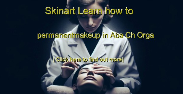 Skinart Learn how to permanentmakeup in Aba Ch Orga-United Kingdom