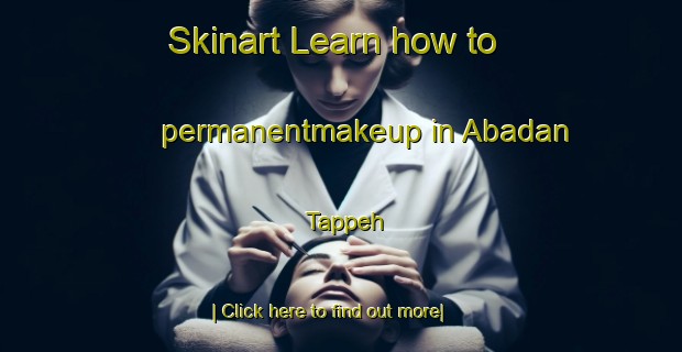 Skinart Learn how to permanentmakeup in Abadan Tappeh-United Kingdom