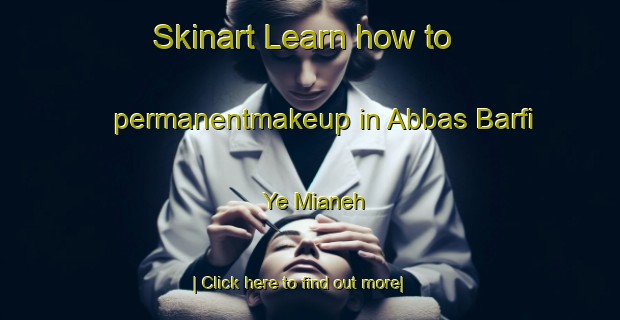 Skinart Learn how to permanentmakeup in Abbas Barfi Ye Mianeh-United Kingdom