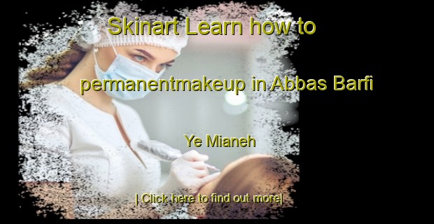 Skinart Learn how to permanentmakeup in Abbas Barfi Ye Mianeh-United Kingdom