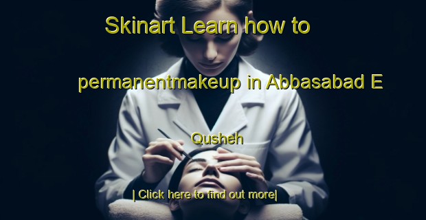 Skinart Learn how to permanentmakeup in Abbasabad E Qusheh-United Kingdom