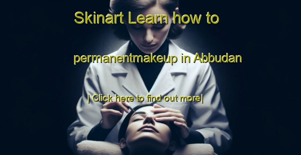 Skinart Learn how to permanentmakeup in Abbudan-United Kingdom