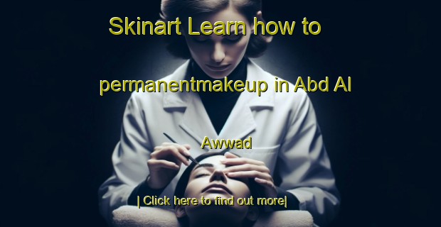 Skinart Learn how to permanentmakeup in Abd Al  Awwad-United Kingdom