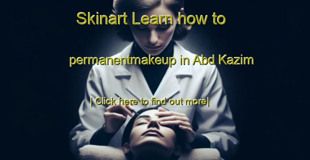 Skinart Learn how to permanentmakeup in Abd Kazim-United Kingdom