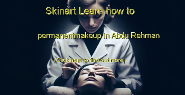 Skinart Learn how to permanentmakeup in Abdu Rehman-United Kingdom