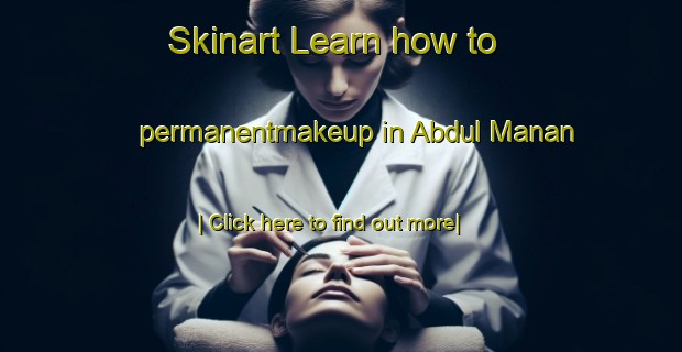 Skinart Learn how to permanentmakeup in Abdul Manan-United Kingdom