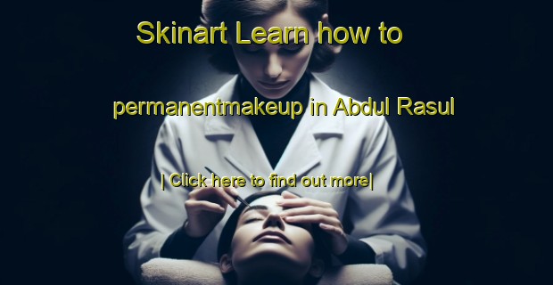 Skinart Learn how to permanentmakeup in Abdul Rasul-United Kingdom