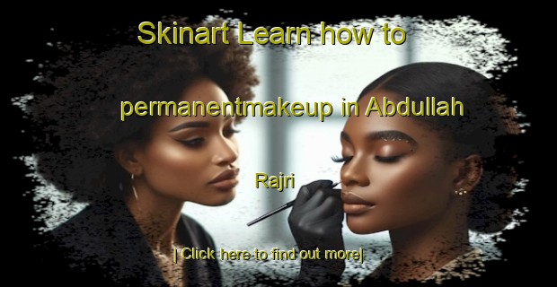 Skinart Learn how to permanentmakeup in Abdullah Rajri-United Kingdom