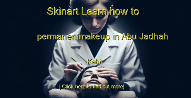 Skinart Learn how to permanentmakeup in Abu Jadhah Kabir-United Kingdom