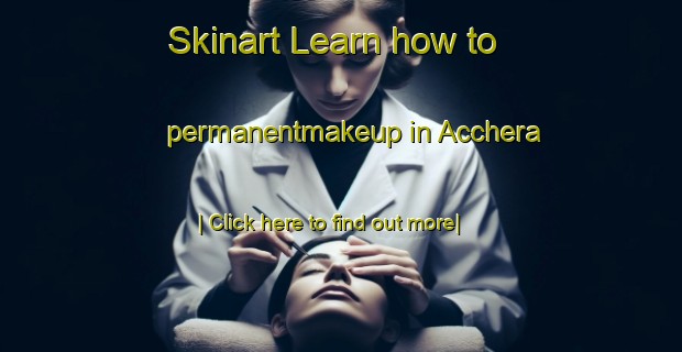 Skinart Learn how to permanentmakeup in Acchera-United Kingdom