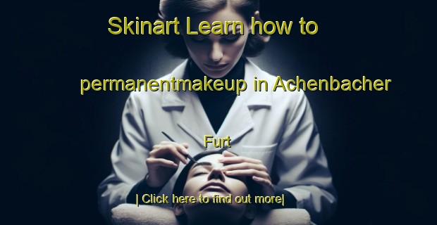 Skinart Learn how to permanentmakeup in Achenbacher Furt-United Kingdom