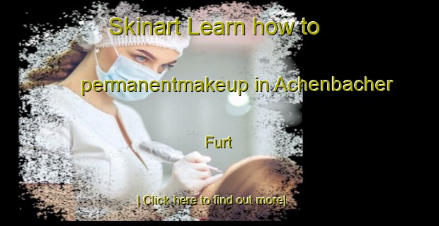 Skinart Learn how to permanentmakeup in Achenbacher Furt-United Kingdom