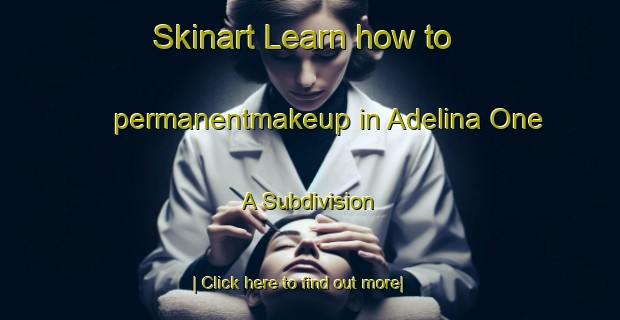 Skinart Learn how to permanentmakeup in Adelina One A Subdivision-United Kingdom