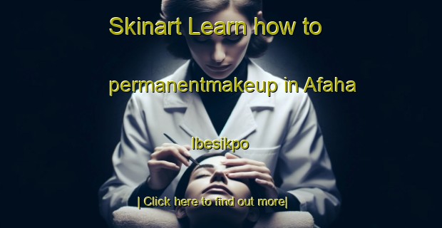 Skinart Learn how to permanentmakeup in Afaha Ibesikpo-United Kingdom