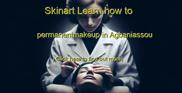 Skinart Learn how to permanentmakeup in Agbaniassou-United Kingdom