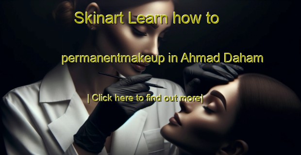 Skinart Learn how to permanentmakeup in Ahmad Daham-United Kingdom