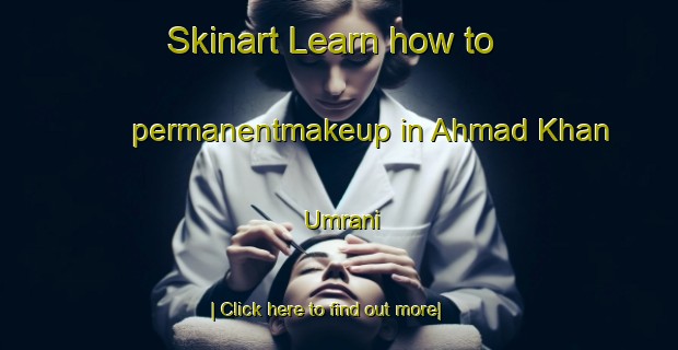 Skinart Learn how to permanentmakeup in Ahmad Khan Umrani-United Kingdom