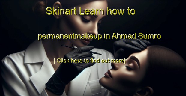 Skinart Learn how to permanentmakeup in Ahmad Sumro-United Kingdom