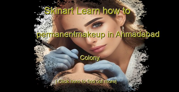 Skinart Learn how to permanentmakeup in Ahmadabad Colony-United Kingdom