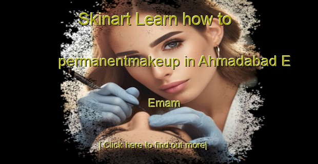 Skinart Learn how to permanentmakeup in Ahmadabad E Emam-United Kingdom