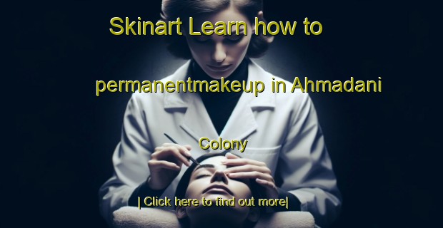 Skinart Learn how to permanentmakeup in Ahmadani Colony-United Kingdom