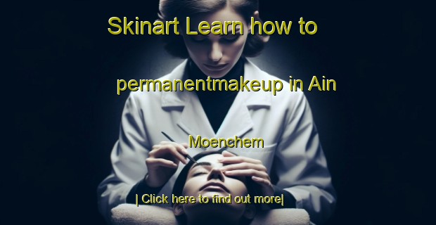 Skinart Learn how to permanentmakeup in Ain Moenchem-United Kingdom