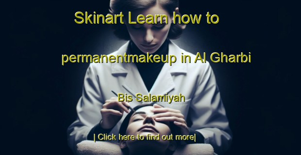 Skinart Learn how to permanentmakeup in Al Gharbi Bis Salamiyah-United Kingdom