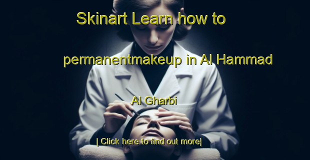 Skinart Learn how to permanentmakeup in Al Hammad Al Gharbi-United Kingdom