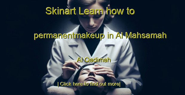 Skinart Learn how to permanentmakeup in Al Mahsamah Al Qadimah-United Kingdom