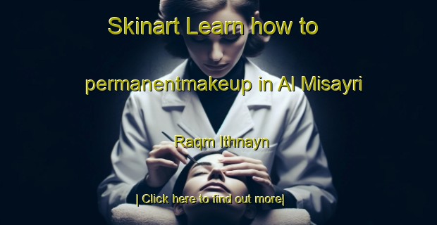 Skinart Learn how to permanentmakeup in Al Misayri Raqm Ithnayn-United Kingdom