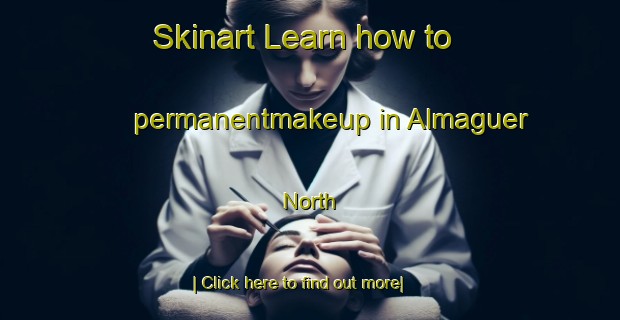 Skinart Learn how to permanentmakeup in Almaguer North-United Kingdom