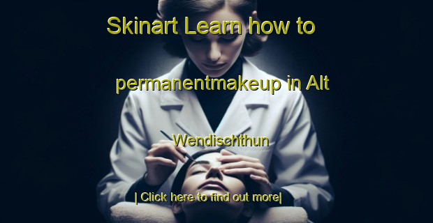 Skinart Learn how to permanentmakeup in Alt Wendischthun-United Kingdom