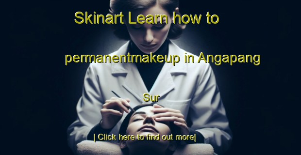 Skinart Learn how to permanentmakeup in Angapang Sur-United Kingdom