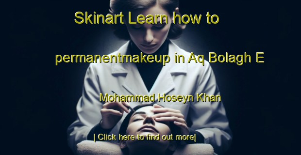 Skinart Learn how to permanentmakeup in Aq Bolagh E Mohammad Hoseyn Khan-United Kingdom