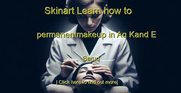 Skinart Learn how to permanentmakeup in Aq Kand E Baruq-United Kingdom