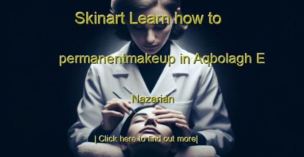 Skinart Learn how to permanentmakeup in Aqbolagh E Nazarian-United Kingdom