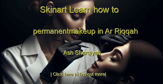 Skinart Learn how to permanentmakeup in Ar Riqqah Ash Sharqiyah-United Kingdom