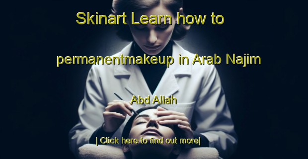 Skinart Learn how to permanentmakeup in Arab Najim  Abd Allah-United Kingdom