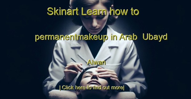 Skinart Learn how to permanentmakeup in Arab  Ubayd  Alwan-United Kingdom