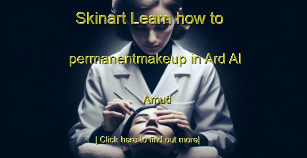 Skinart Learn how to permanentmakeup in Ard Al  Amud-United Kingdom