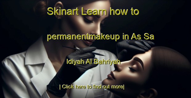 Skinart Learn how to permanentmakeup in As Sa Idiyah Al Bahriyah-United Kingdom