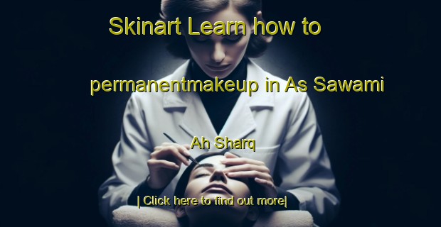 Skinart Learn how to permanentmakeup in As Sawami Ah Sharq-United Kingdom